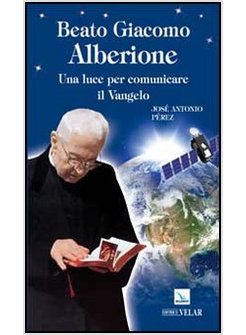 BEATO GIACOMO ALBERIONE. UNA LUCE PER COMUNICARE IL VANGELO