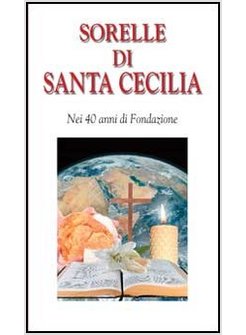 SORELLE DI SANTA CECILIA. NEI 40 ANNI DI FONDAZIONE