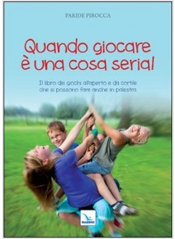 QUANDO GIOCARE E' UNA COSA SERIA. IL LIBRO DEI GIOCHI ALL'APERTO E DA CORTILE