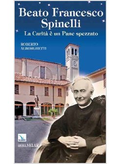 BEATO FRANCESCO SPINELLI      LA CARITA' E' UN PANE SPEZZATO