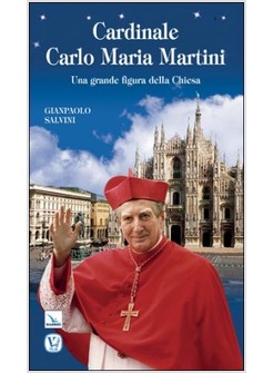 CARDINALE CARLO MARIA MARTINI. UNA GRANDE FIGURA DELLA CHIESA