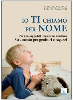 IO TI CHIAMO PER NOME. PER I PASSAGGI DELL'INIZIAZIONE CRISTIANA. 