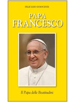 PAPA FRANCESCO IL PAPA DELLE BEATITUDINI
