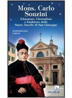 MONS. CARLO SONZINI. EDUCATORE, GIORNALISTA E FONDATORE DELLE SUORE ANCELLE