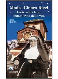 MADRE CHIARA RICCI. FORTE NELLA FEDE, INNAMORATA DELLA VITA