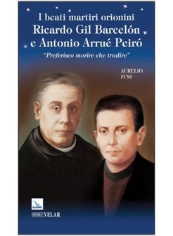 I BEATI MARTIRI ORIONINI RICARDO GIL BARCELON E ANTONIO ARRUE' PEIRO'