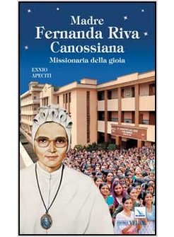 MADRE FERNANDA RIVA CANOSSIANA. MISSIONARIA DELLA GIOIA