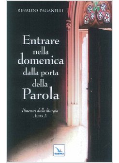 ENTRARE NELLA DOMENICA DALLA PORTA DELLA PAROLA. ITINERARI DALLA LITURGIA. ANNO 