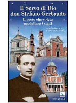 SERVO DI DIO DON STEFANO GERBAUDO. IL PRETE CHE VOLEVA MODELLARE I SANTI (IL)