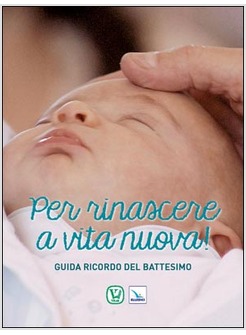 PER RINASCERE A VITA NUOVA. GUIDA RICORDO DEL BATTESIMO