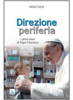 DIREZIONE PERIFERIA. I PRIMI PASSI DI PAPA FRANCESCO