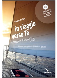 IN VIAGGIO VERSO TE. 10 TAPPE PER RITROVARE DIO. UN PERCORSO PER ADOLESCENTI