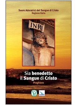 SIA BENEDETTO IL SANGUE DI CRISTO. PREGHIERE