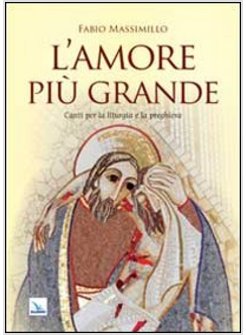 L'AMORE PIU' GRANDE. CANTI PER LA LITURGIA E LA PREGHIERA
