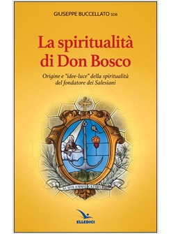 LA SPIRITUALITA' DI DON BOSCO. ORIGINE E IDEE LUCE DELLA SPIRITUALITA'
