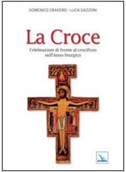 CROCE. CELEBRAZIONI DI FRONTE AL CROCIFISSO NELL'ANNO LITURGICO (LA)