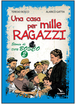 UNA CASA PER MILLE RAGAZZI. STORIA DI DON BOSCO. VOLUME 2