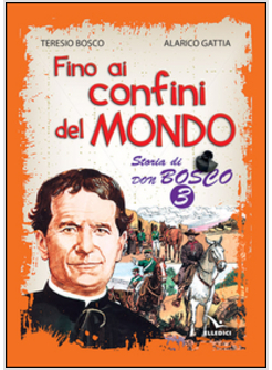 FINO AI CONFINI DEL MONDO. STORIA DI DON BOSCO. VOLUME 3