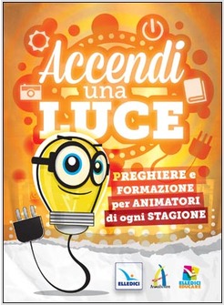 ACCENDI UNA LUCE. PREGHIERE E FORMAZIONE PER ANIMATORI DI OGNI STAGIONE