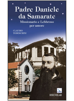 PADRE DANIELE DA SAMARATE. MISSIONARIO E LEBBROSO PER AMORE
