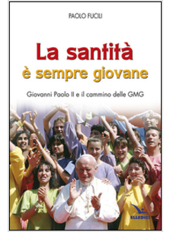 LA SANTITA' E' SEMPRE GIOVANE. GIOVANNI PAOLO II E IL CAMMINO DELLE GMG