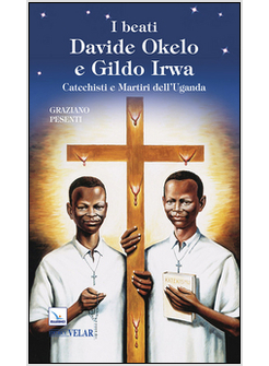 I BEATI DAVIDE OKELO E GILDO IRWA. CATECHISTI E MARTIRI DELL'UGANDA