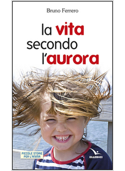 LA VITA SECONDO L'AURORA. PICCOLE STORIE PER L'ANIMA