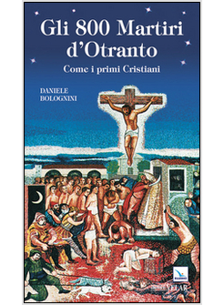 GLI 800 MARTIRI D'OTRANTO. COME I PRIMI CRISTIANI