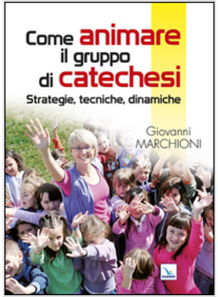 COME ANIMARE IL GRUPPO DI CATECHESI. STRATEGIE, TECNICHE, DINAMICHE