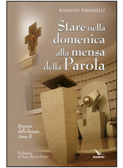 STARE NELLA DOMENICA ALLA MENSA DELLA PAROLA. ITINERARI DALLA LITURGIA. ANNO B