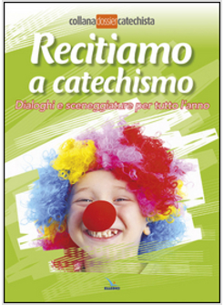 RECITIAMO A CATECHISMO. DIALOGHI E SCENEGGIATURE PER TUTTO L'ANNO