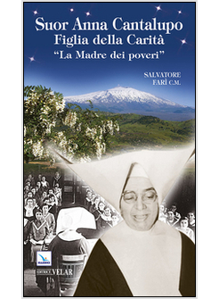 SUOR ANNA CANTALUPO. FIGLIA DELLA CARITA' LA MADRE DEI POVERI