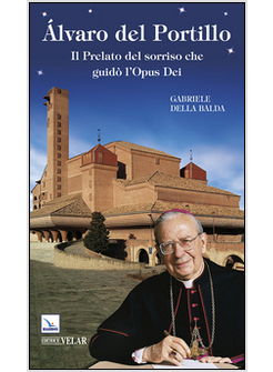 ALVARO DEL PORTILLO IL PRELATO DEL SORRISO CHE GUIDO' L'OPUS DEI 