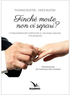 FINCHE' MORTE NON VI SEPARI? L'INDISSOLUBILITA' DEL MATRIMONIO E I DIVORZIATI