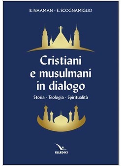 CRISTIANI E MUSULMANI IN DIALOGO. STORIA - TEOLOGIA - SIRITUALITA'