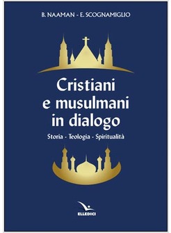 CRISTIANI E MUSULMANI IN DIALOGO. STORIA - TEOLOGIA - SIRITUALITA'