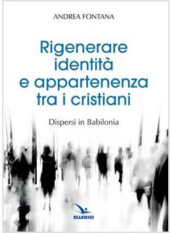RIGENERARE IDENTITA' E APPARTENENZA TRA I CRISTIANI. DISPERSI IN BABILONIA