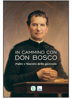 IN CAMMINO CON DON BOSCO. PADRE E MAESTRO DELLA GIOVENTU'