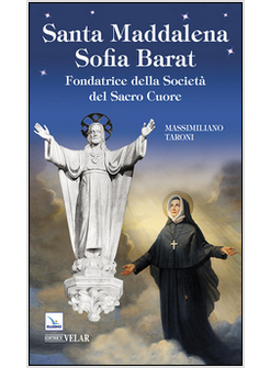 SANTA MADDALENA SOFIA BARAT FONDATRICE DELLA SOCIETA' DEL SACRO CUORE