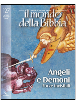 IL MONDO DELLA BIBBIA 127 APRILE MAGGIO 2015 ANGELI E DEMONI FORZE INVISIBILI