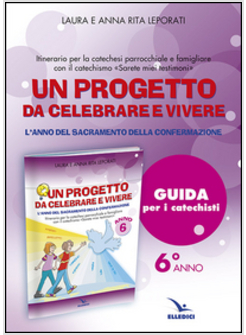 UN PROGETTO DA CELEBRARE E VIVERE. ANNO 6. GUIDA PER I CATECHISTI