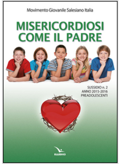 MISERICORDIOSI COME IL PADRE. SUSSIDIO N. 2 ANNO 2015-2016 PREADOLESCENTI