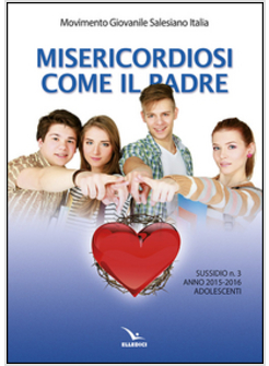 MISERICORDIOSI COME IL PADRE. SUSSIDIO N. 3 ANNO 2015-2016 ADOLESCENTI.