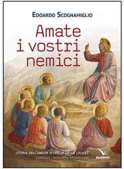 AMATE I VOSTRI NEMICI. UTOPIA DELL'AMORE O FOLLIA DELLA CROCE?