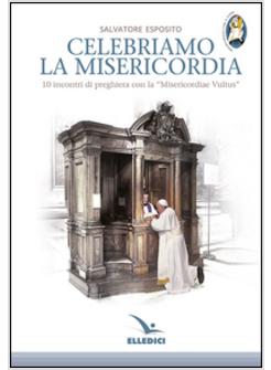 CELEBRIAMO LA MISERICORDIA. 10 INCONTRI DI PREGHIERA CON LA MISERICORDIAE VULTU