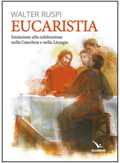 EUCARISTIA. INIZIAZIONE ALLA CELEBRAZIONE NELLA CATECHESI E NELLA LITURGIA