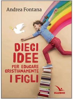 DIECI IDEE PER EDUCARE CRISTIANAMENTE I FIGLI