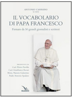 IL VOCABOLARIO DI PAPA FRANCESCO. FIRMATO DA 50 GRANDI GIORNALISTI E SCRITTORI