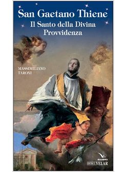 SAN GAETANO DA THIENE. IL SANTO DELLA DIVINA PROVVIDENZA