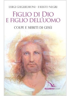 FIGLIO DI DIO E FIGLIO DELL'UOMO. COLPE E MERITI DI GESU'